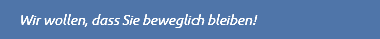 Wir wollen, dass Sie beweglich bleiben!
